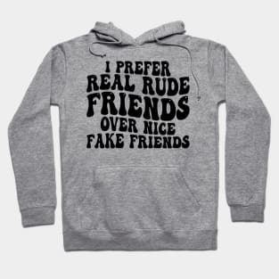 i prefer real rude friends over nice fake friends Hoodie